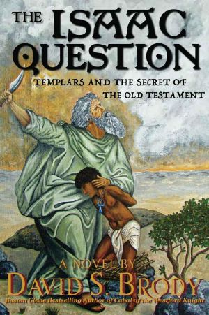 [Templars in America 05] • The Isaac Question · Templars and the Secret of the Old Testament (Templars in America Series Book 5)